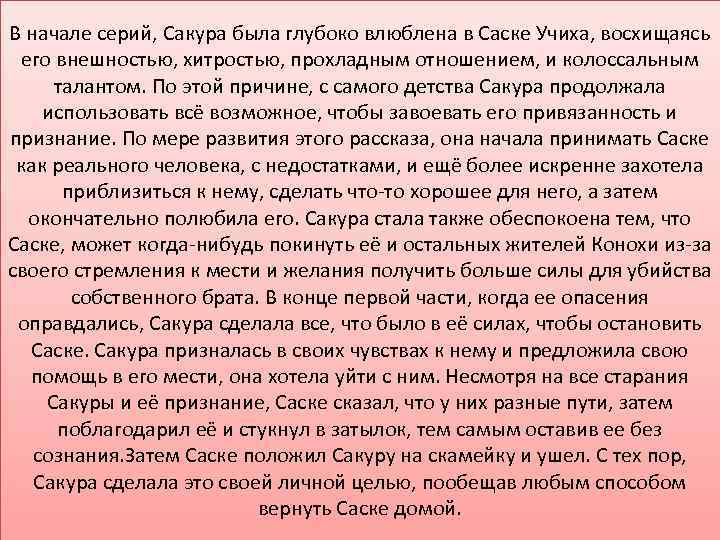 В начале серий, Сакура была глубоко влюблена в Саске Учиха, восхищаясь его внешностью, хитростью,