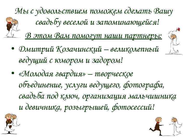 Мы с удовольствием поможем сделать Вашу свадьбу веселой и запоминающейся! В этом Вам помогут