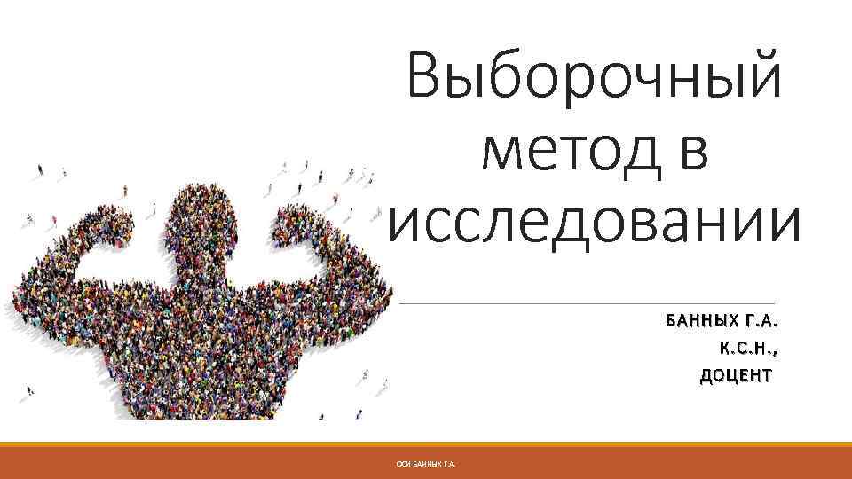 Выборочный метод в исследовании БАННЫХ Г. А. К. С. Н. , ДОЦЕНТ ОСИ БАННЫХ