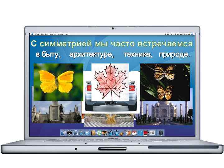 С симметрией мы часто встречаемся в быту, архитектуре, технике, природе. 