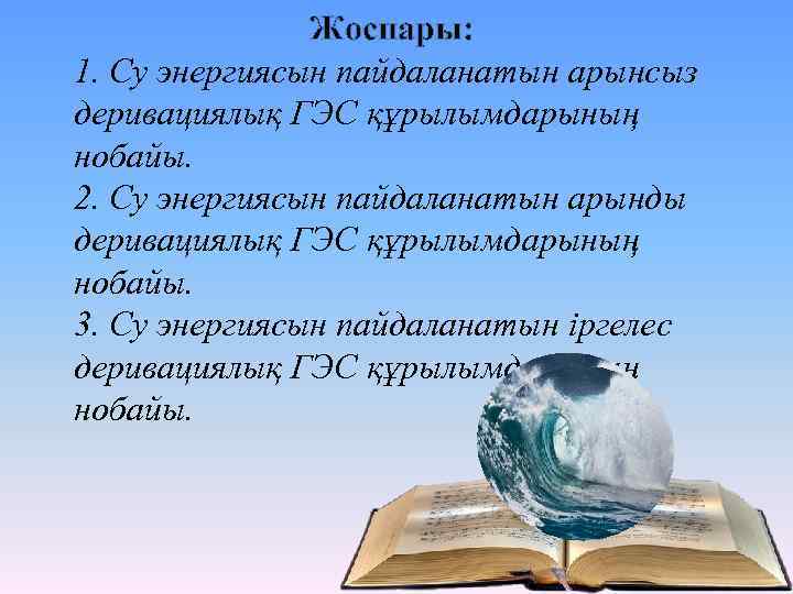 Жоспары: 1. Су энергиясын пайдаланатын арынсыз деривациялық ГЭС құрылымдарының нобайы. 2. Су энергиясын пайдаланатын