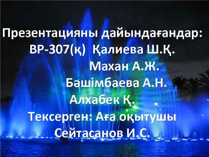 Презентацияны дайындағандар: ВР-307(қ) Қалиева Ш. Қ. Махан А. Ж. Бәшімбаева А. Н. Алхабек Қ.