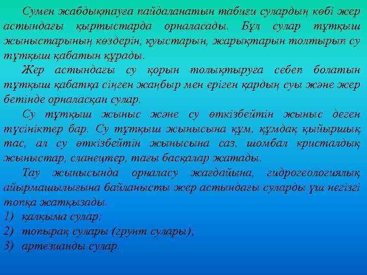 Сумен жабдықтауға пайдаланатын табиғи сулардың көбі жер астындағы қыртыстарда орналасады. Бұл сулар тұтқыш жыныстарының