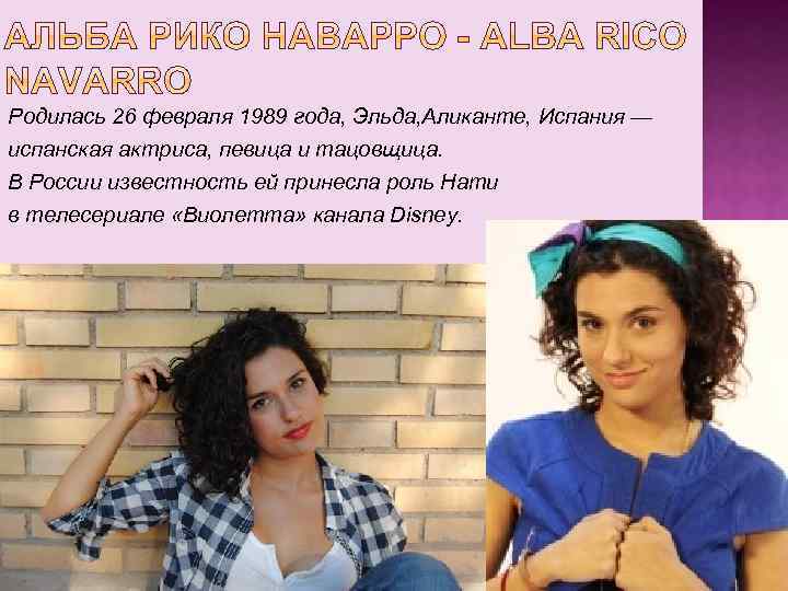 Родилась 26 февраля 1989 года, Эльда, Аликанте, Испания — испанская актриса, певица и тацовщица.