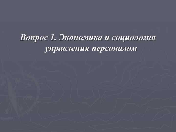 Вопрос 1. Экономика и социология управления персоналом 