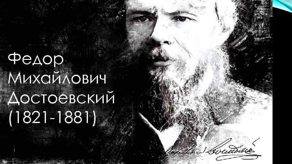 Федор Михайлович Достоевский (1821 -1881) 