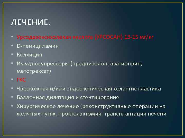 ЛЕЧЕНИЕ. • • Урсодезоксихолевая кислота (УРСОСАН) 13 -15 мг/кг D-пенициламин Колхицин Иммуносупрессоры (преднизолон, азатиоприн,