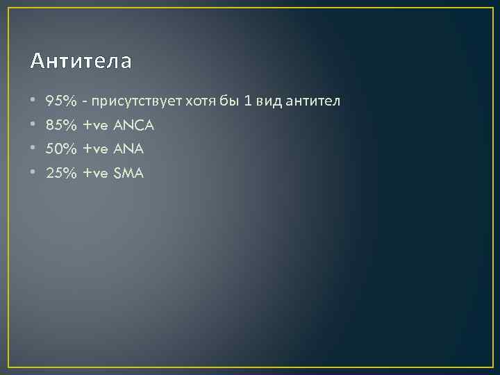 Антитела • • 95% - присутствует хотя бы 1 вид антител 85% +ve ANCA