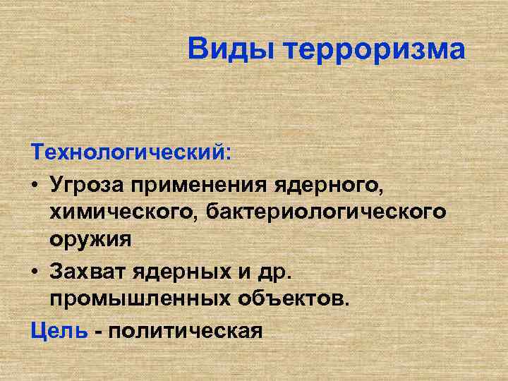 Виды терроризма Технологический: • Угроза применения ядерного, химического, бактериологического оружия • Захват ядерных и