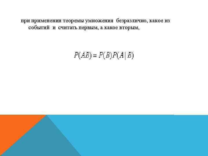 при применении теоремы умножения безразлично, какое из событий и считать первым, а какое вторым,