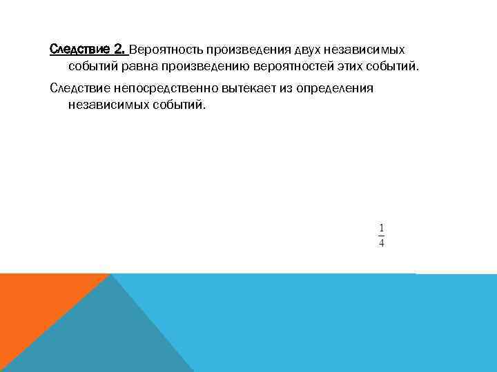 Следствие 2. Вероятность произведения двух независимых событий равна произведению вероятностей этих событий. Следствие непосредственно