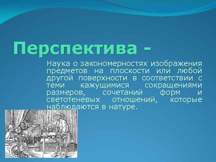 Перспектива Наука о закономерностях изображения предметов на плоскости или любой другой поверхности в соответствии