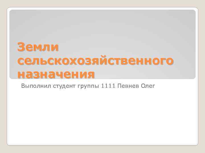 Земли сельскохозяйственного назначения Выполнил студент группы 1111 Певнев Олег 