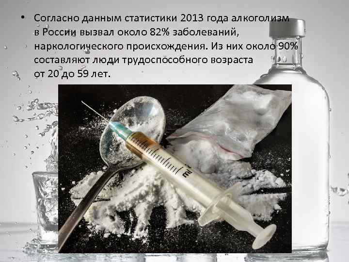  • Согласно данным статистики 2013 года алкоголизм в России вызвал около 82% заболеваний,