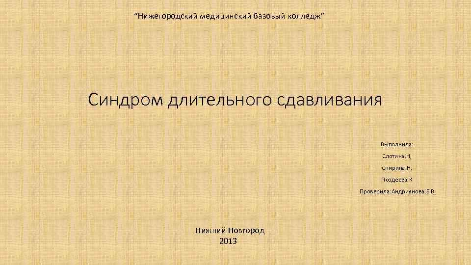 “Нижегородский медицинский базовый колледж” Синдром длительного сдавливания Выполнила: Слотина. Н, Спирина. Н, Поздеева. К