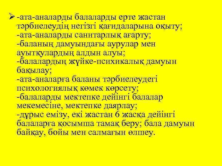 Ø -ата-аналарды балаларды ерте жастан тәрбиелеудің негізгі қағидаларына оқыту; -ата-аналарды санитарлық ағарту; -баланың дамуындағы