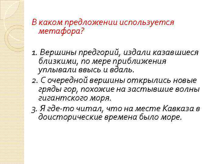 В каком предложении используется метафора? 1. Вершины предгорий, издали казавшиеся близкими, по мере приближения