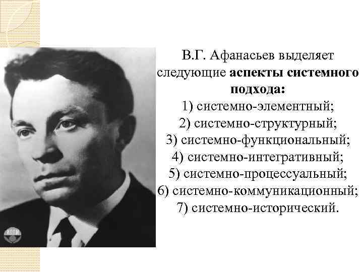 В. Г. Афанасьев выделяет следующие аспекты системного подхода: 1) системно-элементный; 2) системно-структурный; 3) системно-функциональный;
