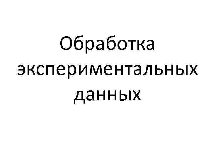 Обработка экспериментальных данных 