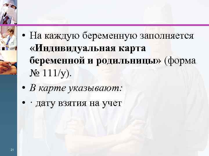  • На каждую беременную заполняется «Индивидуальная карта беременной и родильницы» (форма № 111/у).