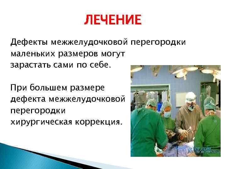 ЛЕЧЕНИЕ Дефекты межжелудочковой перегородки маленьких размеров могут зарастать сами по себе. При большем размере