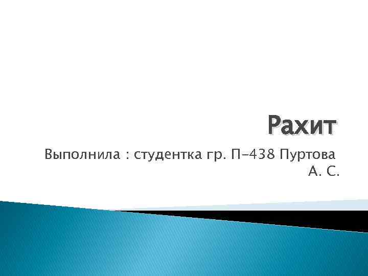 Рахит Выполнила : студентка гр. П-438 Пуртова А. С. 