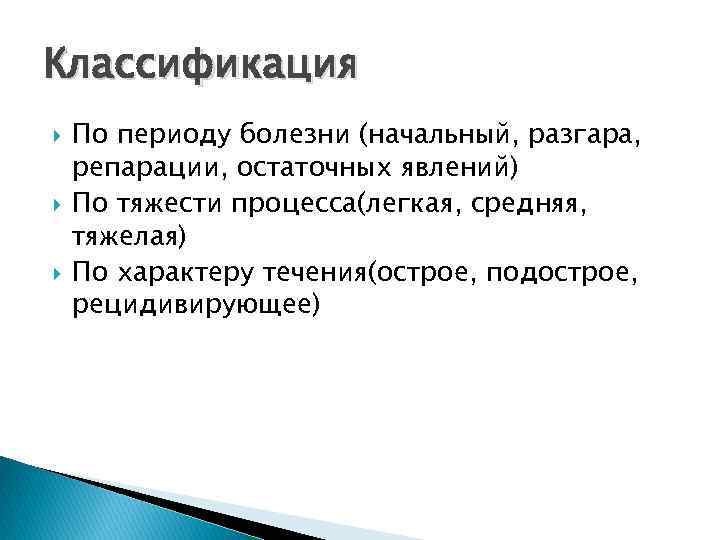 Классификация По периоду болезни (начальный, разгара, репарации, остаточных явлений) По тяжести процесса(легкая, средняя, тяжелая)