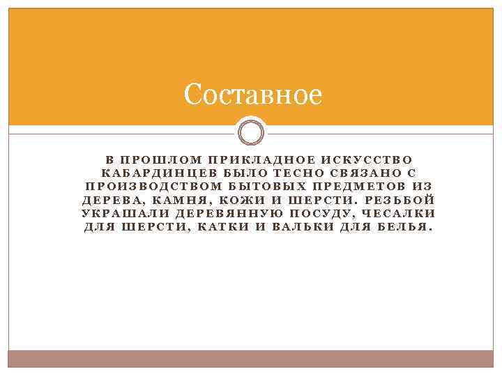 Составное В ПРОШЛОМ ПРИКЛАДНОЕ ИСКУССТВО КАБАРДИНЦЕВ БЫЛО ТЕСНО СВЯЗАНО С ПРОИЗВОДСТВОМ БЫТОВЫХ ПРЕДМЕТОВ ИЗ