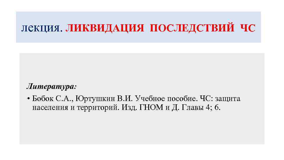 лекция. ЛИКВИДАЦИЯ ПОСЛЕДСТВИЙ ЧС Литература: • Бобок С. А. , Юртушкин В. И. Учебное