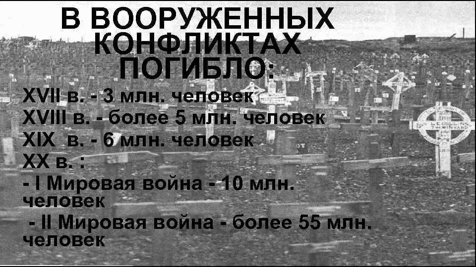 В ВООРУЖЕННЫХ КОНФЛИКТАХ ПОГИБЛО: XVII в. - 3 млн. человек XVIII в. - более