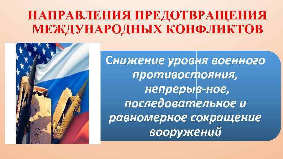НАПРАВЛЕНИЯ ПРЕДОТВРАЩЕНИЯ МЕЖДУНАРОДНЫХ КОНФЛИКТОВ Снижение уровня военного противостояния, непрерыв ное, последовательное и равномерное сокращение