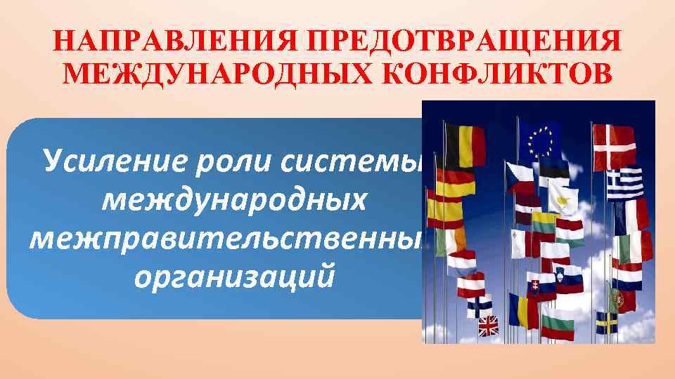 НАПРАВЛЕНИЯ ПРЕДОТВРАЩЕНИЯ МЕЖДУНАРОДНЫХ КОНФЛИКТОВ Усиление роли системы международных межправительственных организаций 