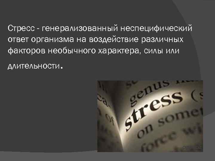 Стресс - генерализованный неспецифический ответ организма на воздействие различных факторов необычного характера, силы или