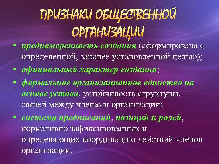 ПРИЗНАКИ ОБЩЕСТВЕННОЙ ОРГАНИЗАЦИИ • преднамеренность создания (сформирована с определенной, заранее установленной целью); • официальный