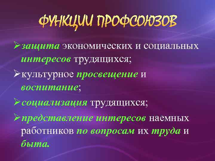 ФУНКЦИИ ПРОФСОЮЗОВ Øзащита экономических и социальных интересов трудящихся; Øкультурное просвещение и воспитание; Øсоциализация трудящихся;