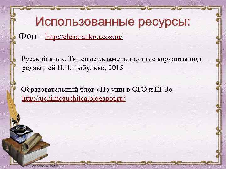 Использованные ресурсы: Фон - http: //elenaranko. ucoz. ru/ Русский язык. Типовые экзаменационные варианты под