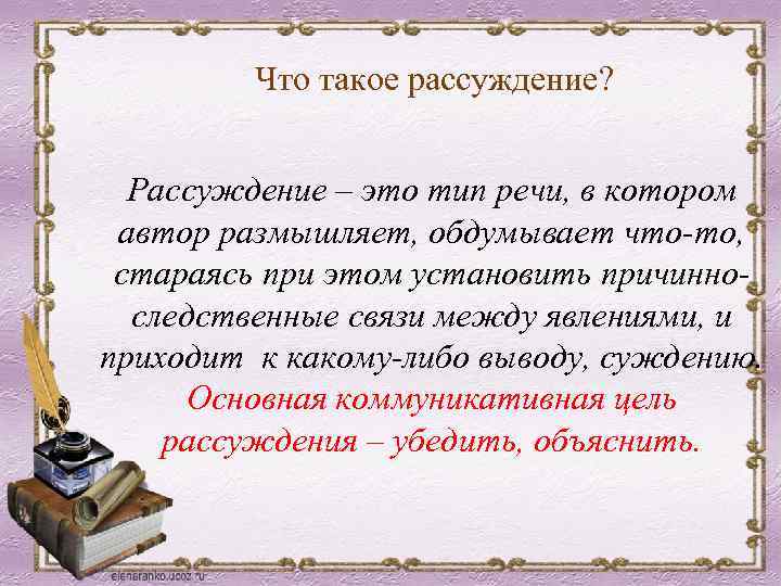 Что такое рассуждение? Рассуждение – это тип речи, в котором автор размышляет, обдумывает что-то,