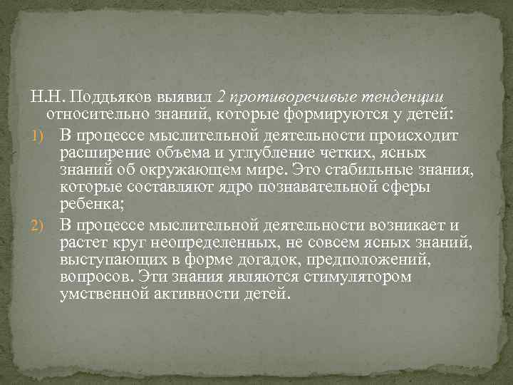 Н. Н. Поддьяков выявил 2 противоречивые тенденции относительно знаний, которые формируются у детей: 1)