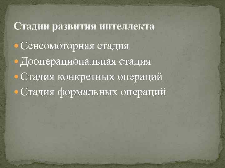 Стадии развития интеллекта Сенсомоторная стадия Дооперациональная стадия Стадия конкретных операций Стадия формальных операций 