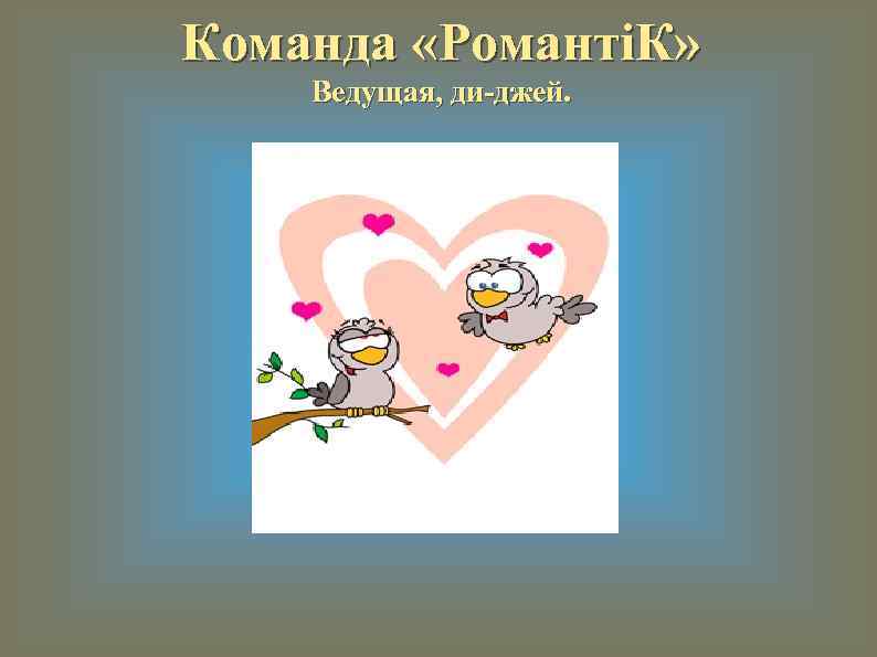 Команда «Романтi. К» Ведущая, ди-джей. 