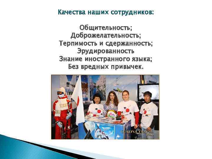 Качества наших сотрудников: Общительность; Доброжелательность; Терпимость и сдержанность; Эрудированность Знание иностранного языка; Без вредных