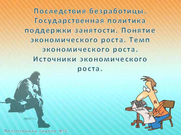 Последствия безработицы. Государственная политика поддержки занятости. Понятие экономического роста. Темп экономического роста. Источники экономического