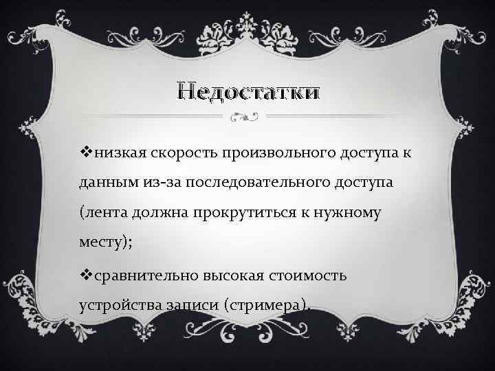 Недостатки vнизкая скорость произвольного доступа к данным из-за последовательного доступа (лента должна прокрутиться к