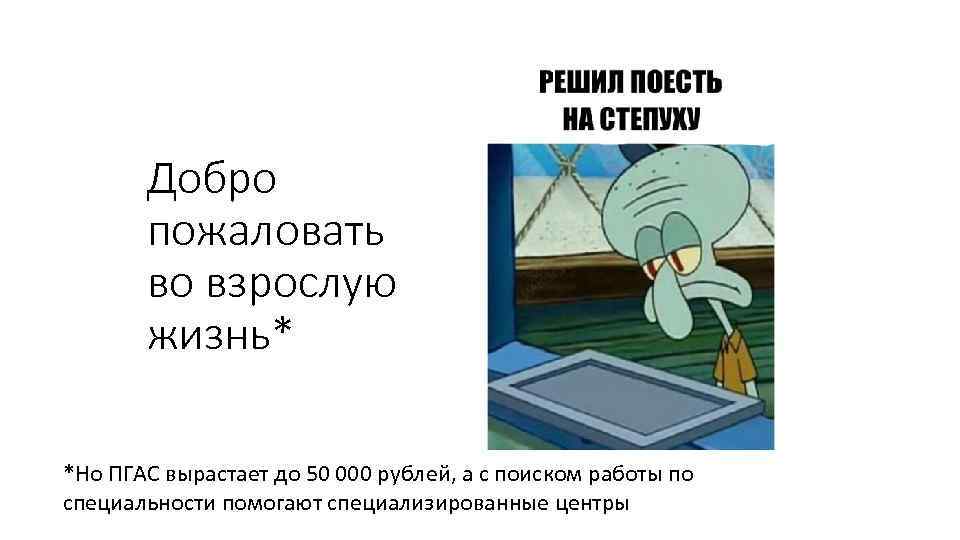 Добро пожаловать во взрослую жизнь* *Но ПГАС вырастает до 50 000 рублей, а с