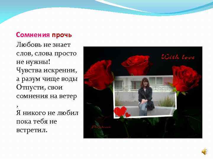 Сомнения прочь Любовь не знает слов, слова просто не нужны! Чувства искренни, а разум