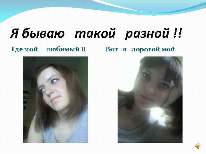 Я бываю такой разной !! Где мой любимый !! Вот я дорогой мой 