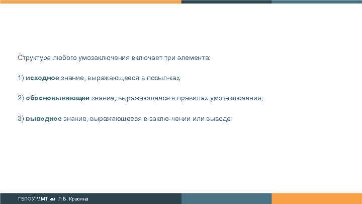 Структура любого умозаключения включает три элемента: 1) исходное знание, выражающееся в посыл ках ;