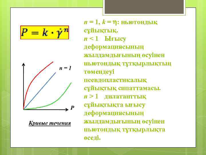 n = 1, k = : ньютондық сұйықтық. n < 1 Ығысу деформациясының жылдамдығының