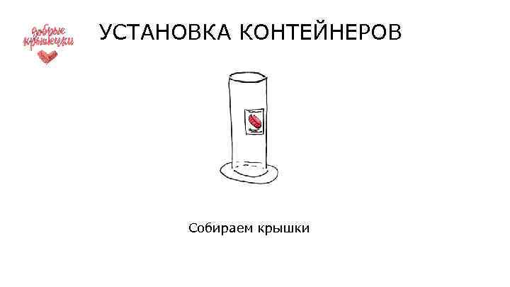 УСТАНОВКА КОНТЕЙНЕРОВ Собираем крышки 