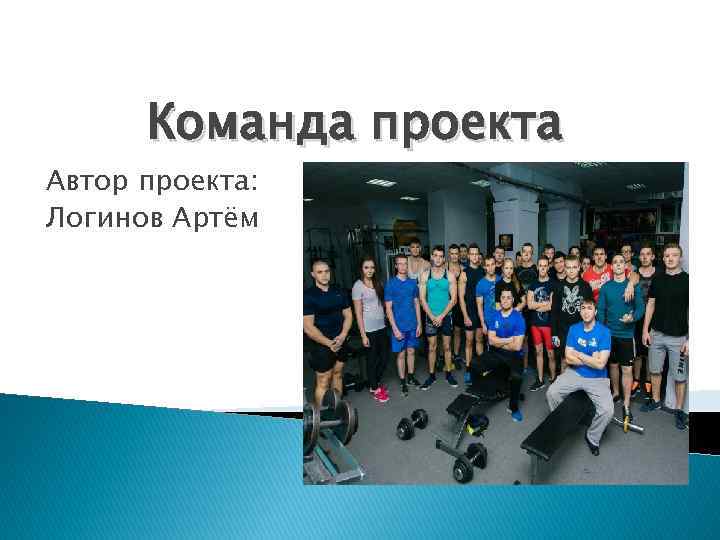 Команда проекта Автор проекта: Логинов Артём 